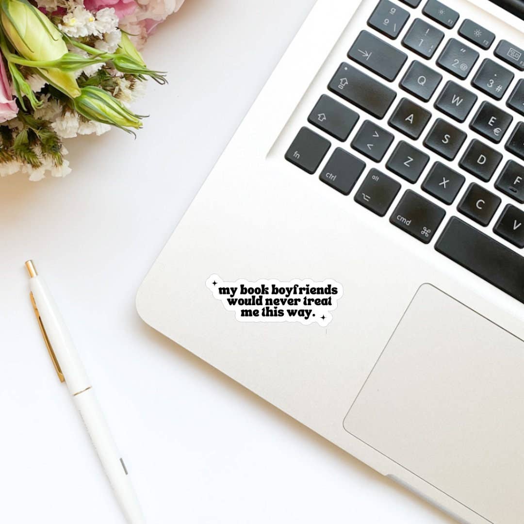 My Book Boyfriends Would Never Treat Me This Way Sticker: Glossy